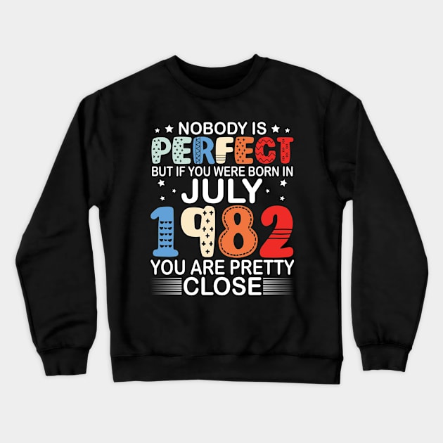 Nobody Is Perfect But If You Were Born In July 1982 You Are Pretty Close Happy Birthday 38 Years Old Crewneck Sweatshirt by bakhanh123